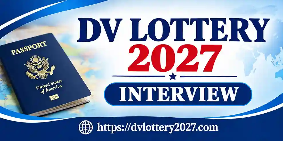 DV Lottery Interview 2027: Documents, Schedule, Fee & Preparation